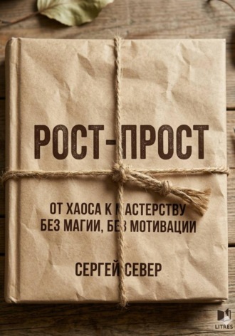 Сергей Север. РОСТ-ПРОСТ От дна к мастерству без магии без мотивации