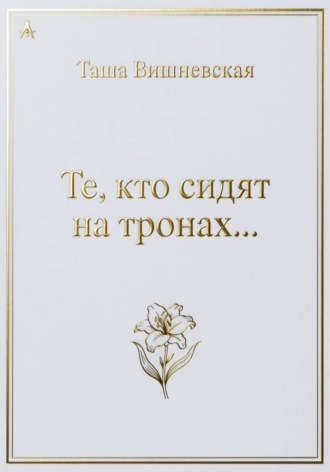 Таша Вишневская. Те, кто сидят на Тронах...