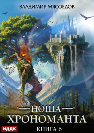 Ноша Хрономанта. Книга 6. Владимир Мясоедов