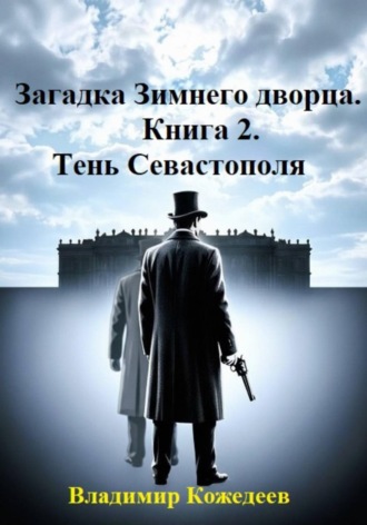 Загадка Зимнего дворца. Книга 2. Тень Севастополя. Владимир Кожедеев