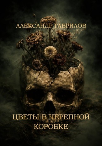 Александр Александрович Гаврилов. Цветы в черепной коробке