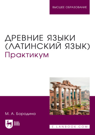 М. А. Бородина. Древние языки (латинский язык). Практикум. Учебники и пособия для вузов