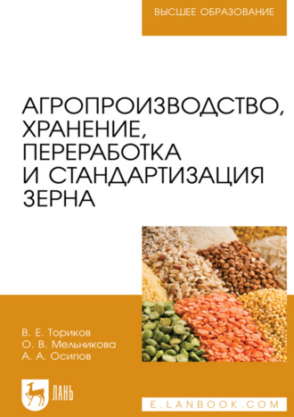 Агропроизводство, хранение, переработка и стандартизация зерна. Учебное пособие для вузов. 4-е издание, стереотипное. О. В. Мельникова