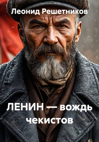 ЛЕНИН — вождь чекистов. Леонид Решетников