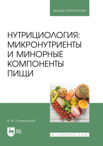 Валерий Михайлович Позняковский. Нутрициология: микронутриенты и минорные компоненты пищи. Учебное пособие для вузов. 3-е издание, стереотипное