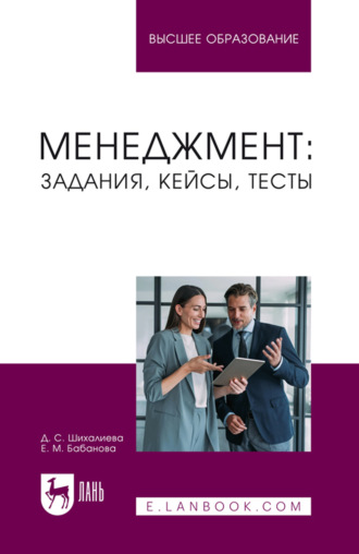 Менеджмент: задания, кейсы, тесты. Учебное пособие для вузов. 2-е издание, переработанное и дополненное. Д. С. Шихалиева