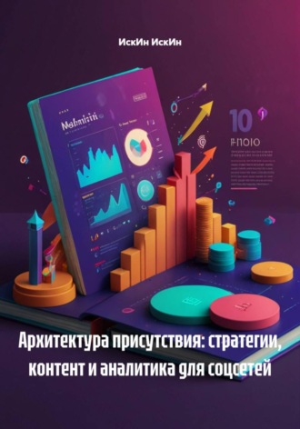 ИскИн ИскИн. Архитектура присутствия: стратегии, контент и аналитика для соцсетей