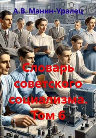 Словарь советского социализма. Том 6. А.В. Манин-Уралец