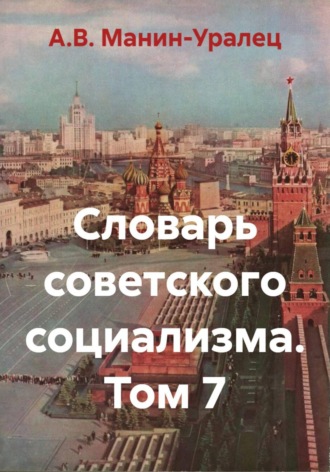 Словарь советского социализма. Том 7. А.В. Манин-Уралец
