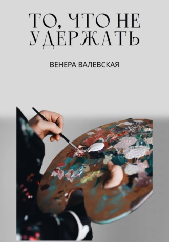Венера Валевская. То, что не удержать