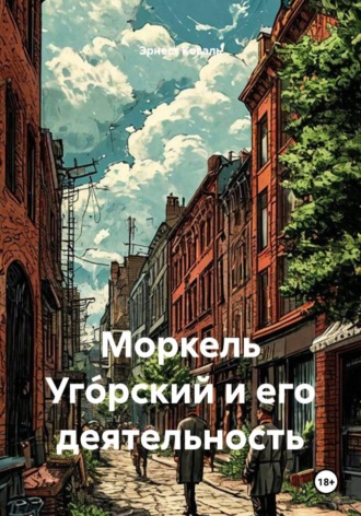 Эрнест Коваль. Моркель Уго́рский и его деятельность