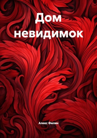 Дом невидимок. Алекс Филин