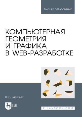 Компьютерная геометрия и графика в web-разработке. Учебное пособие для вузов. 2-е издание, стереотипное. Н. П. Васильев