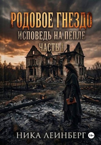Ника Леинберг. Родовое гнездо: Исповедь на пепле. Часть I