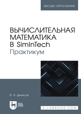 Вычислительная математика в SimInTech. Практикум. Учебное пособие для вузов. В. Н. Денисов