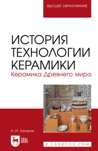 История технологии керамики. Керамика Древнего мира. Учебное пособие для вузов. 3-е издание, стереотипное. 