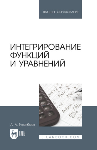 А. А. Туганбаев. Интегрирование функций и уравнений. Учебник для вузов