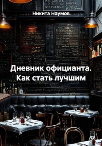 Никита Наумов. Дневник официанта. Как стать лучшим