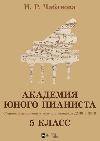 Н. Р. Чабанова. Академия юного пианиста. Сборник фортепианных пьес для учащихся ДМШ и ДШИ. 5 класс. Учебное пособие