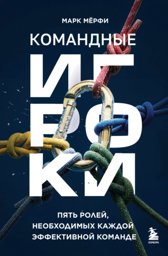 Марк Мерфи. Командные игроки. Пять ролей, необходимых каждой эффективной команде
