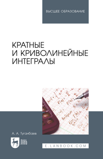 А. А. Туганбаев. Кратные и криволинейные интегралы. Учебник для вузов. 2-е издание, стереотипное