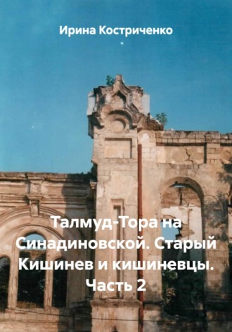 Талмуд-Тора на Синадиновской. Старый Кишинев и кишиневцы. Часть 2. Ирина Костриченко