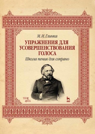 М. И. Глинка. Упражнения для усовершенствования голоса. Школа пения для сопрано. Учебное пособие. 8-е издание, стереотипное