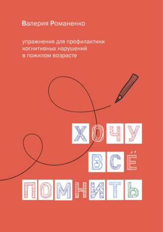 Валерия Романенко. Хочу все помнить: упражнения для профилактики когнитивных нарушений в пожилом возрасте