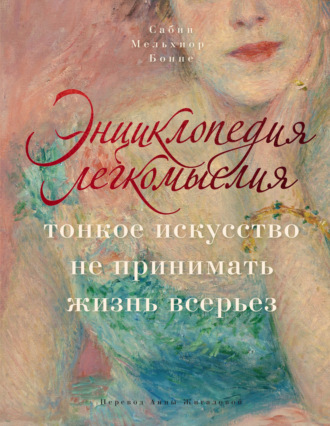 Сабин Мельхиор-Бонне. Энциклопедия легкомыслия. Тонкое искусство не принимать жизнь всерьез
