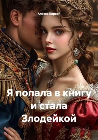 Я попала в книгу и стала Злодейкой. Алекса Карвей