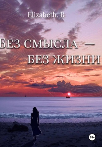 Elizabeth R. Без смысла - без жизни