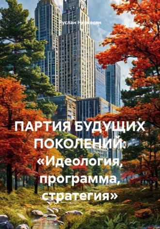 ПАРТИЯ БУДУЩИХ ПОКОЛЕНИЙ: «Идеология, программа, стратегия». Руслан Нерсесян