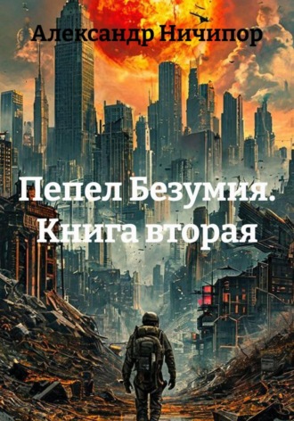 Пепел Безумия. Книга вторая. Александр Ничипор