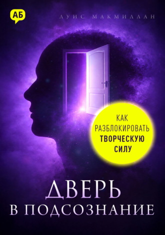 Дверь в подсознание. Как разблокировать творческую силу. Луис Макмиллан