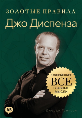 Джо Диспенза. Золотые правила. Все главные мысли в одной книге. Джордж Дж. Томпсон