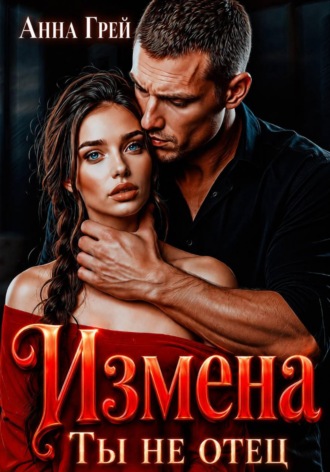Анна Грей. Измена Ты не отец