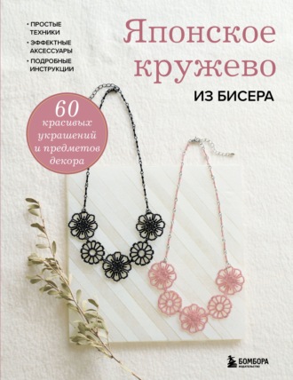 . Японское кружево из бисера. 60 красивых украшений и предметов декора