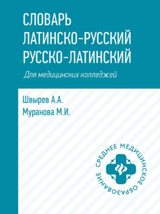 Словарь латинско-русский, русско-латинский для медицинских колледжей. А. А. Швырев