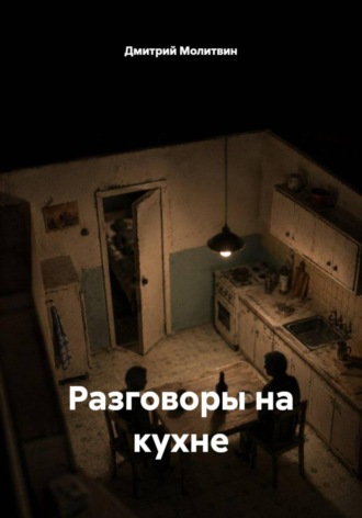Дмитрий Молитвин. Разговоры на кухне