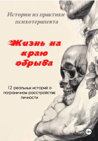 «Жизнь на краю обрыва». Истории из практики психотерапевта. 12 реальных историй о пограничном расстройстве личности. Евгений Орлов