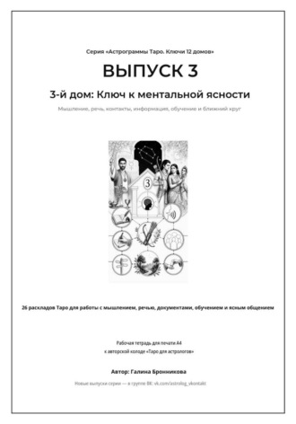 Галина Бронникова. Выпуск 3. 3-й дом: Ключ к ментальной ясности Подзаголовок: Рабочая тетрадь для печати формата А4. 26 раскладов Таро для работы с мышлением, контактами, обучением и информацией