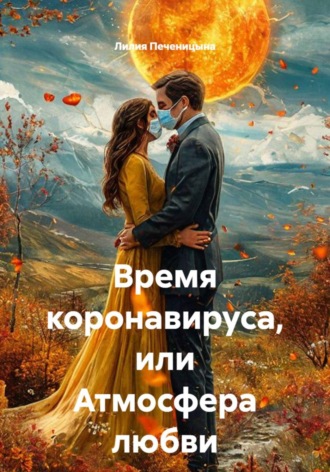 Время коронавируса, или атмосфера любви. Лилия Валентиновна Печеницына