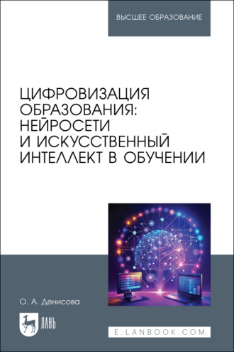 О. А. Денисова. Цифровизация образования: нейросети и искусственный интеллект в обучении. Учебное пособие для вузов