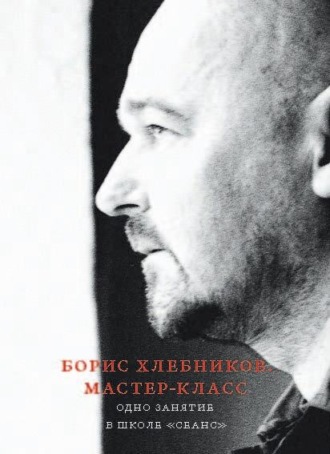 Борис Хлебников. Мастер-класс. Одно занятие в школе «Сеанс». Группа авторов