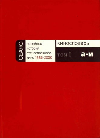 Группа авторов. Новейшая история отечественного кино. Том I. А–И