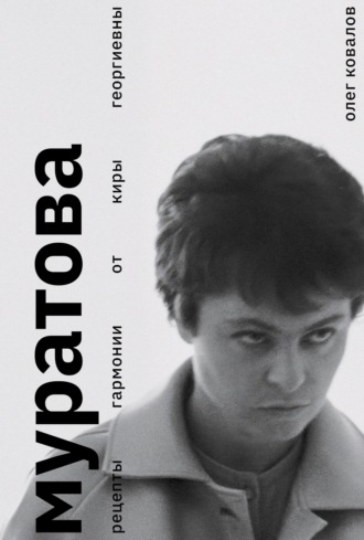 Олег Ковалов. Муратова. Рецепты гармонии от Киры Георгиевны