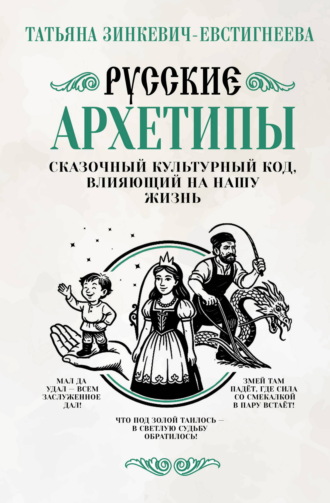 Русские архетипы. Сказочный культурный код, влияющий на нашу жизнь. Татьяна Зинкевич-Евстигнеева