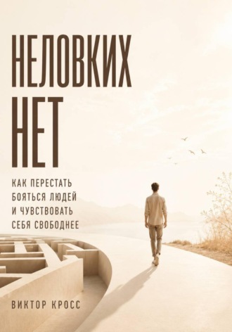 Виктор Кросс. Неловких нет. Как перестать бояться людей и чувствовать себя свободнее