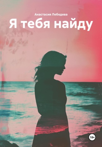 Я тебя найду. Анастасия Лебедева