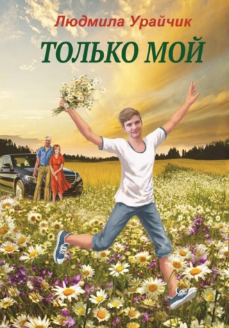 Людмила Урайчик. Только мой. Роман